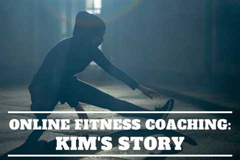 Online Fitness Coaching: Kim’s Story