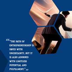 “The path of entrepreneurship is paved with uncertainty, but it is also adorned with limitless..