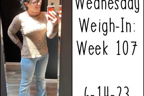 Wednesday Weigh-In: Week 107