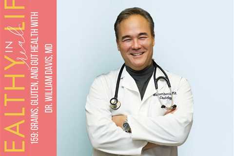 159: Grains, gluten, and gut health with Dr. William Davis, MD