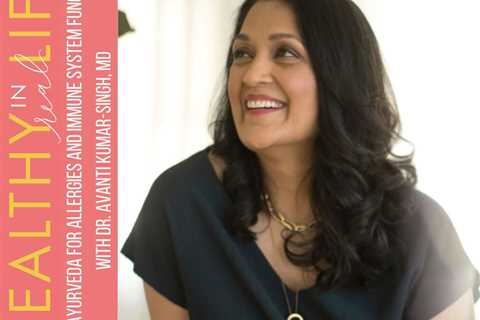 160: Ayurveda for Allergies and Immune System Function with Dr. Avanti Kumar-Singh, MD