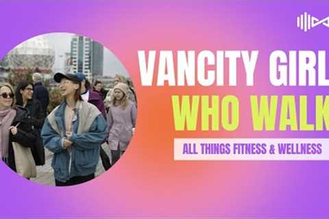 Striding Towards Social Wellness: VanCity Girls Who Walk Tackle Loneliness Head-On